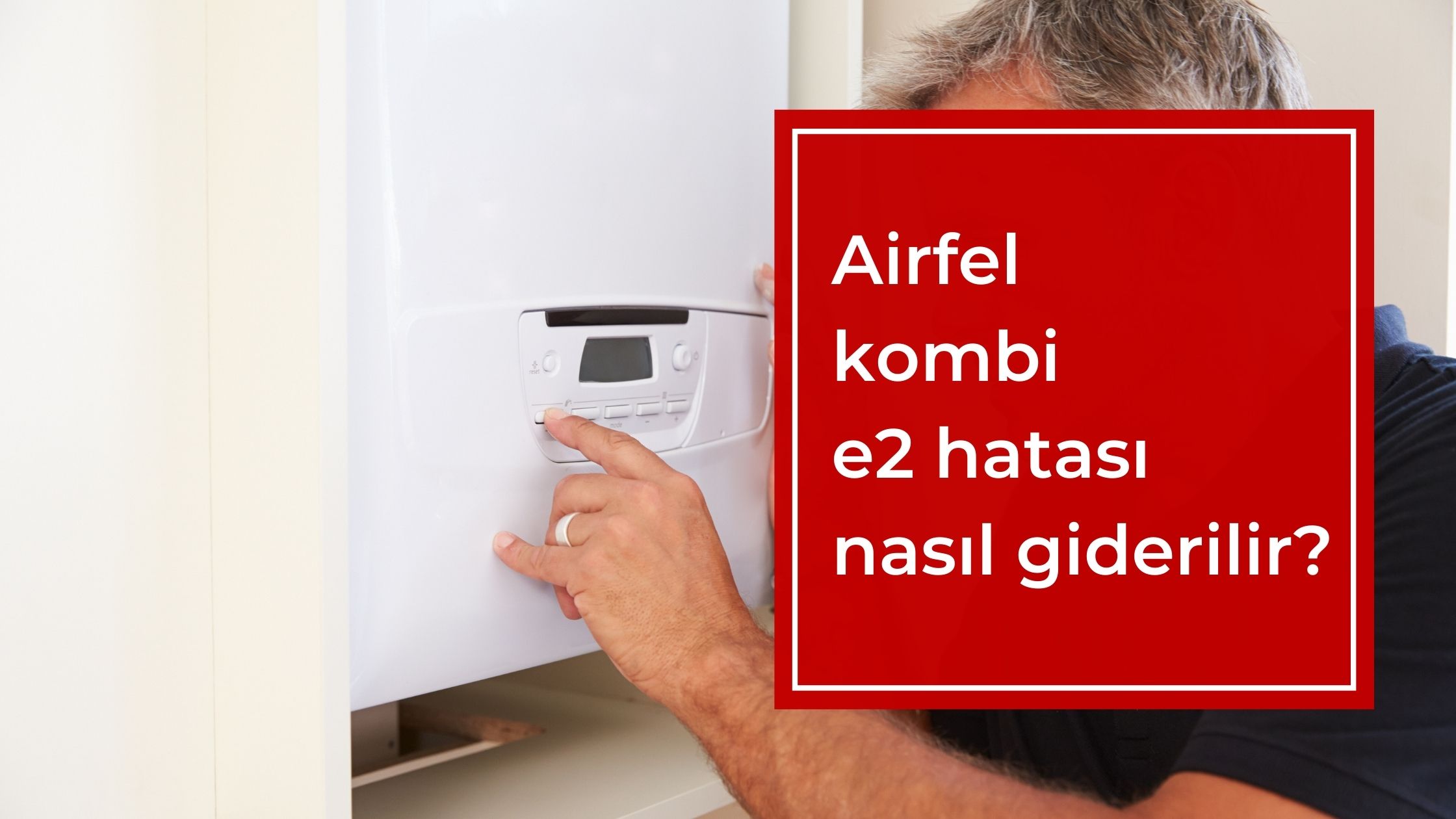 Airfel Kombi E2 Hatası Nasıl Giderilir?