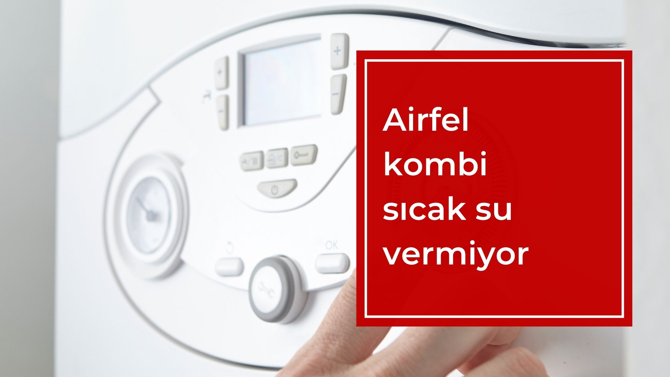 Airfel Kombi Sıcak Su Vermiyor