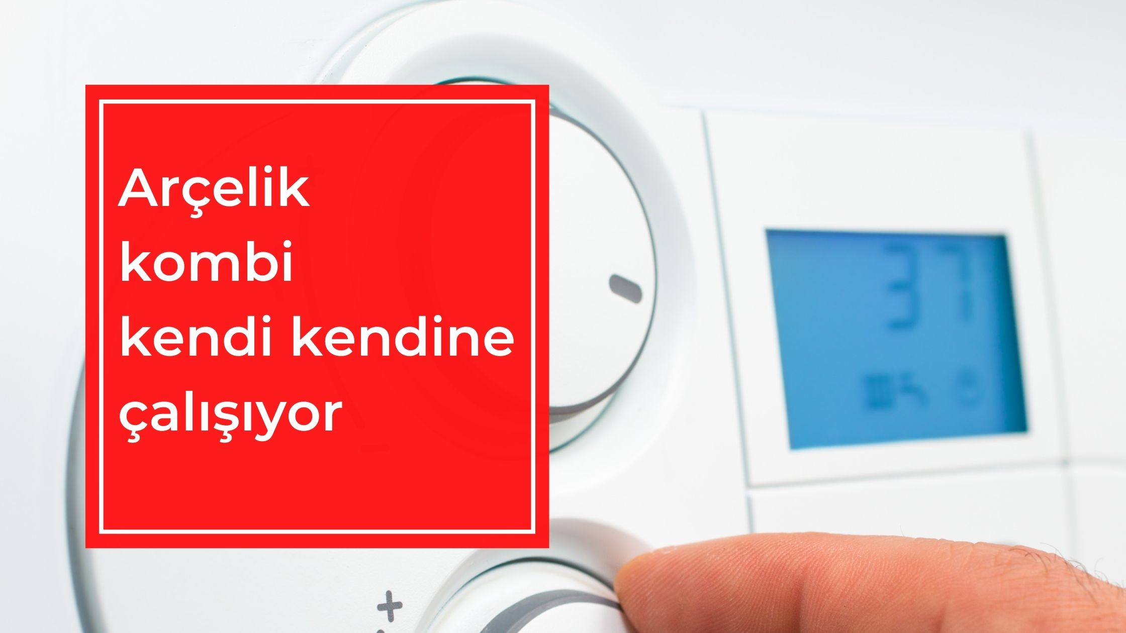 Arçelik Kombi Kendi Kendine Çalışıyor