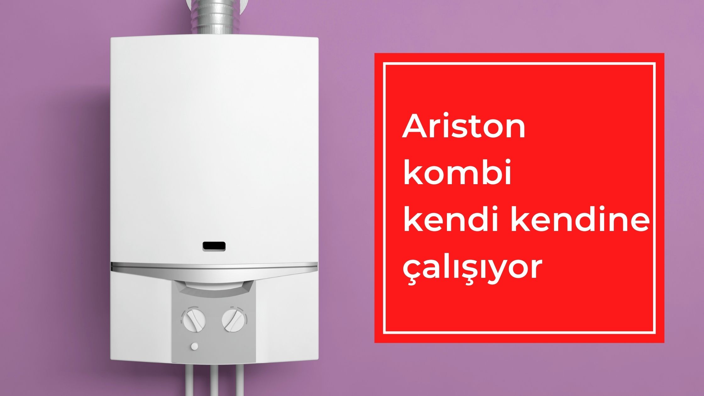 Ariston Kombi Kendi Kendine Çalışıyor