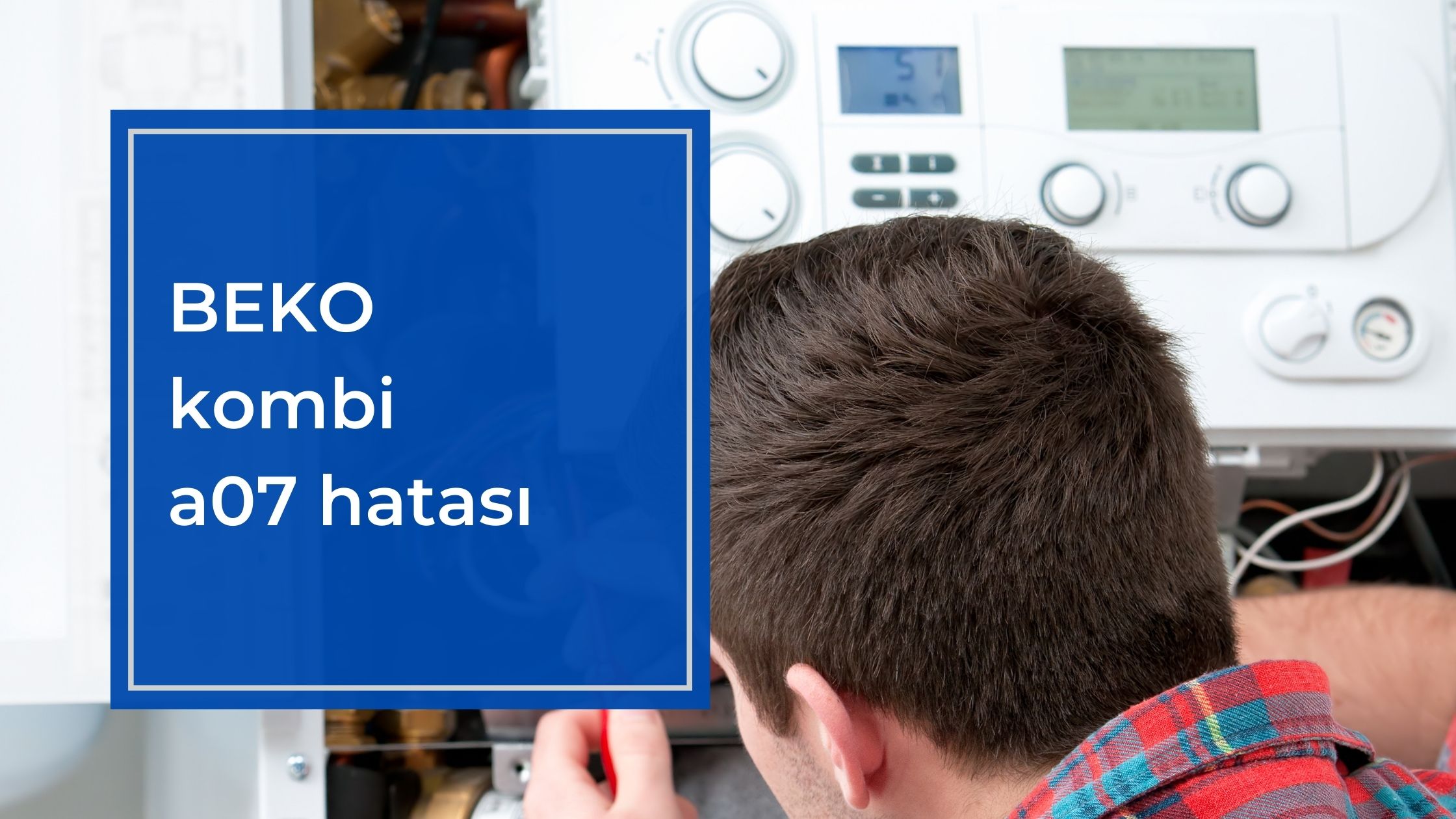 Beko Kombi A07 Hatası