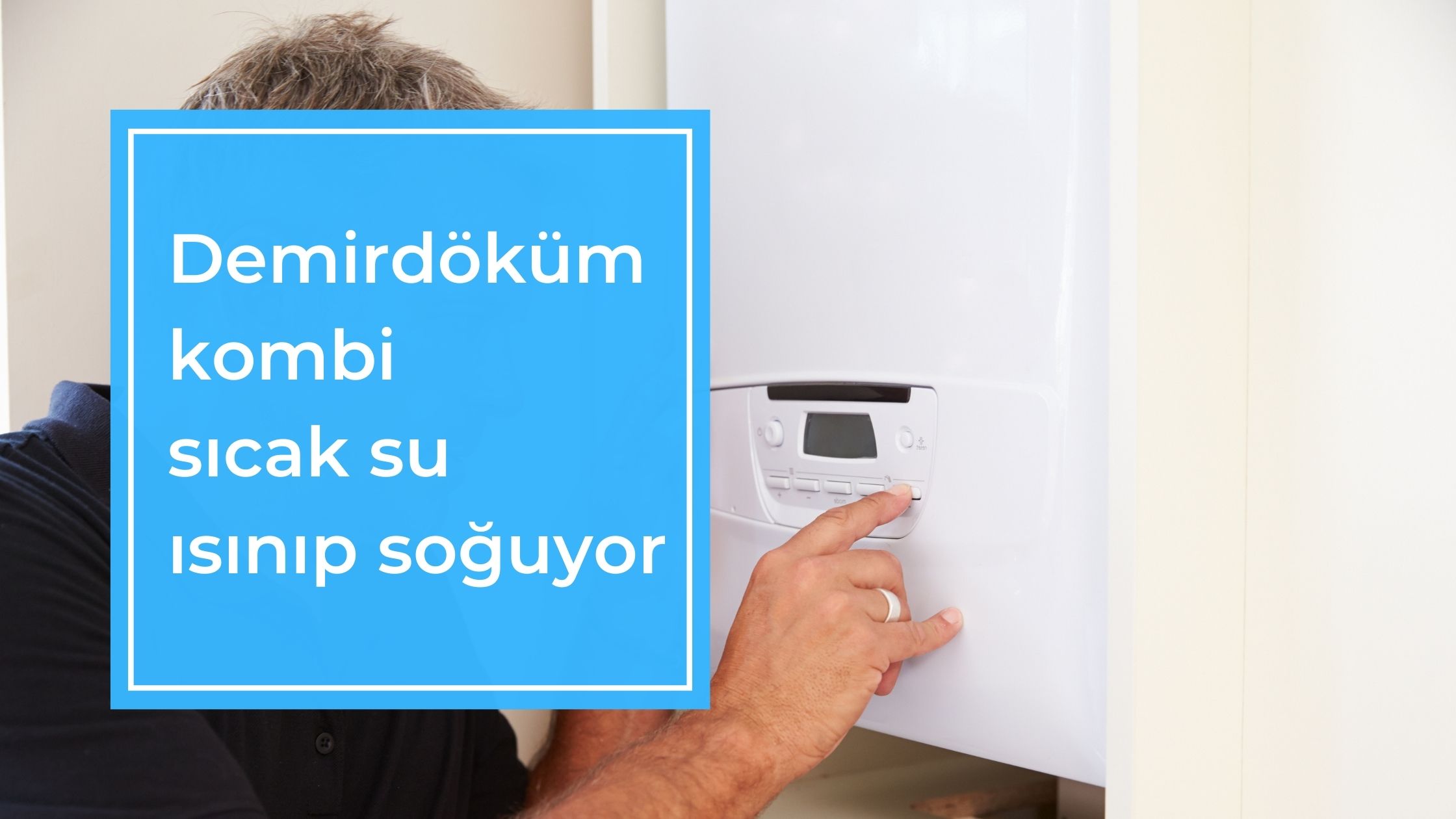 Demirdöküm Kombi Sıcak Su Isınıp Soğuyor