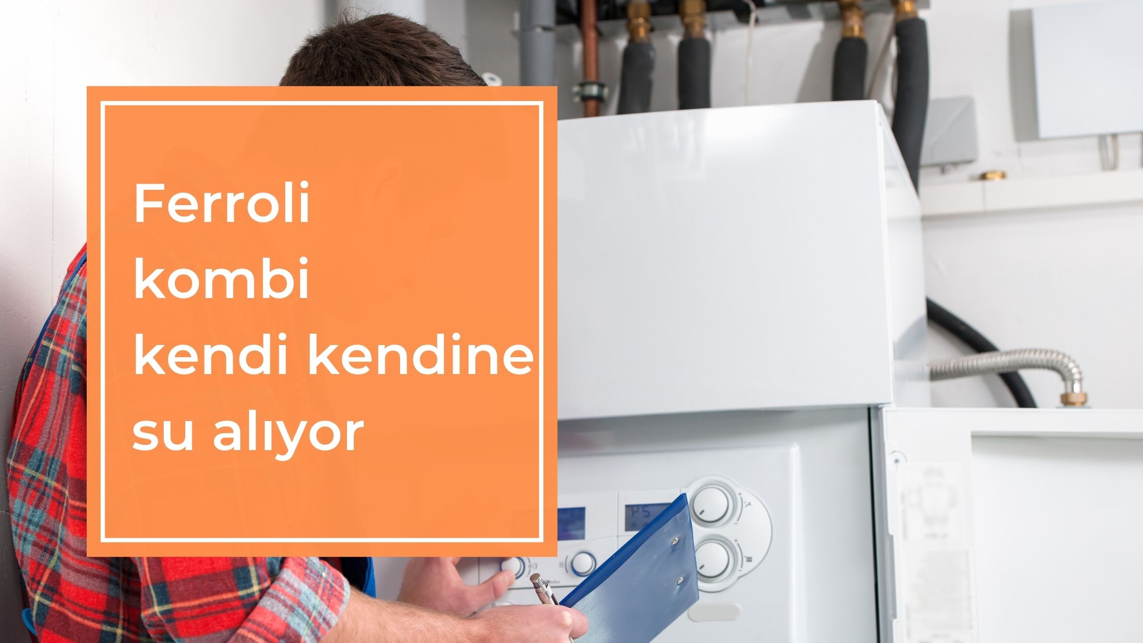 Ferroli Kombi Kendi Kendine Su Alıyor