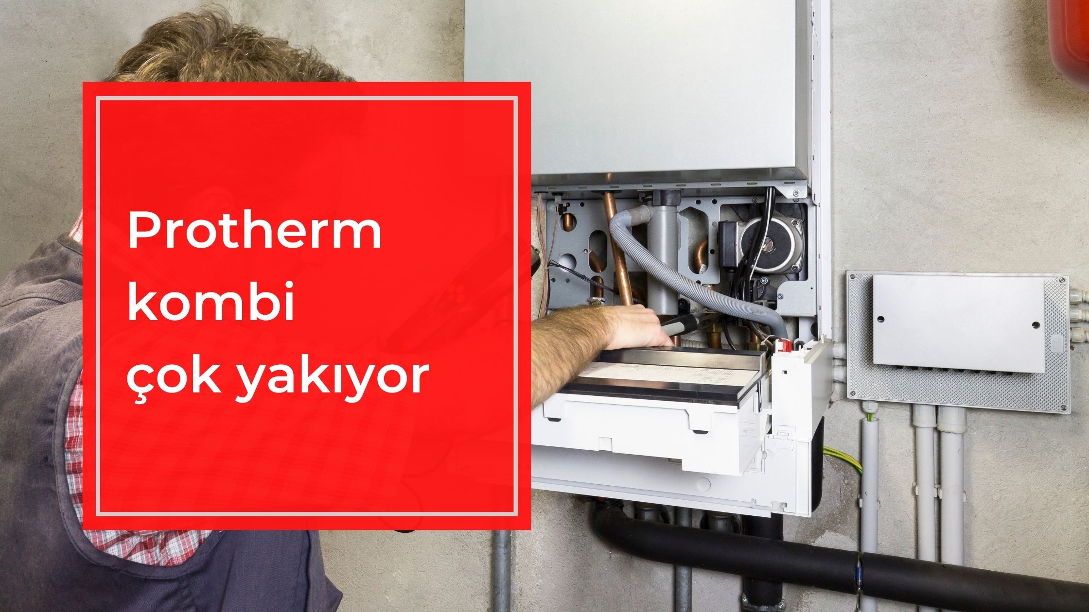 Protherm Kombi Çok Yakıyor