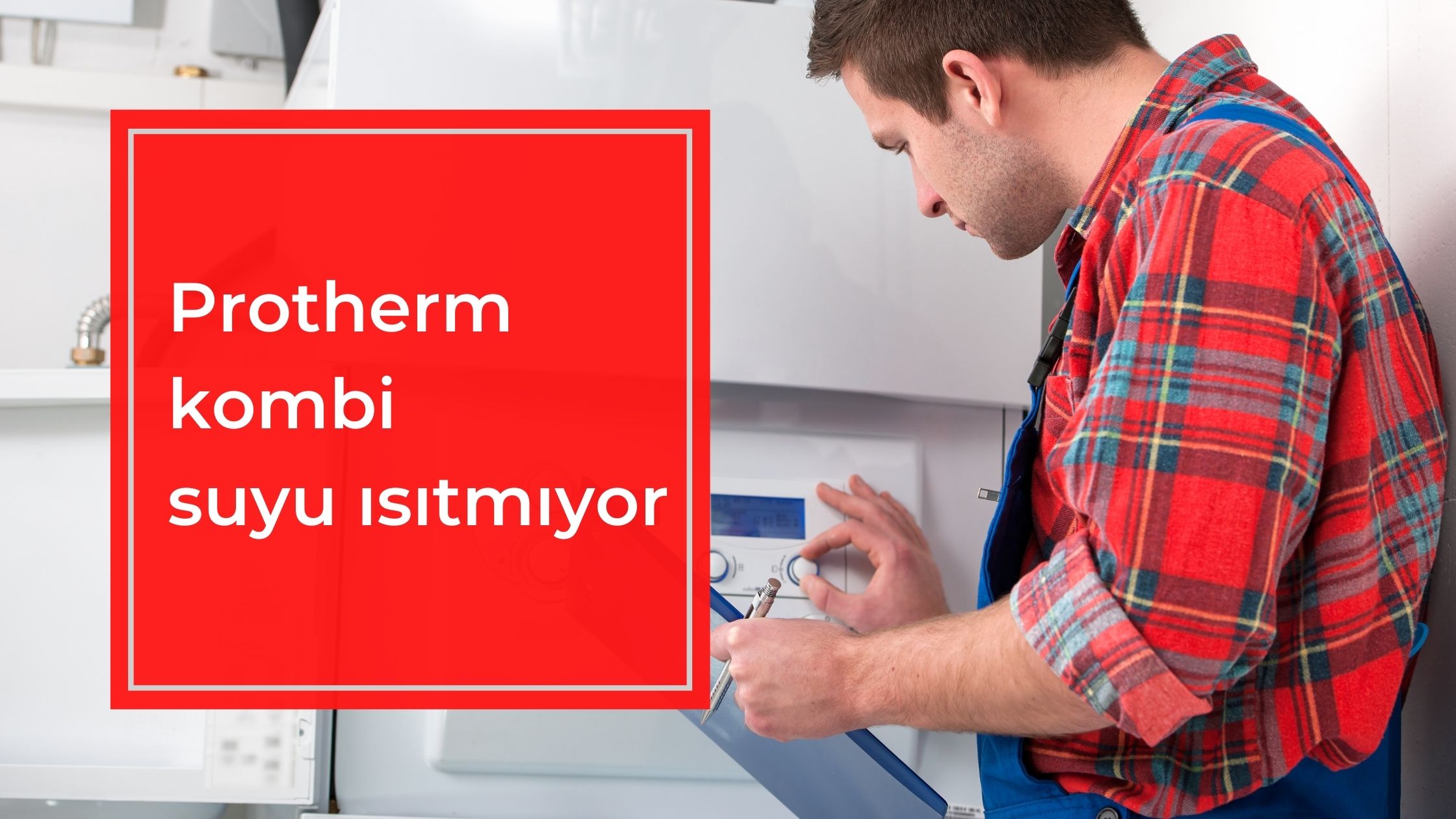 Protherm Kombi Suyu Isıtmıyor