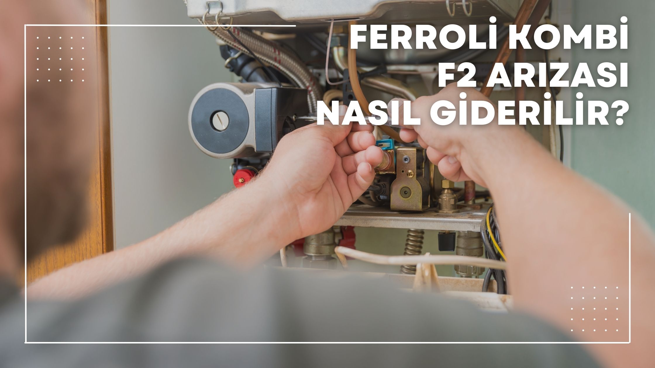 Ferroli Kombi F2 Arızası Nasıl Giderilir?