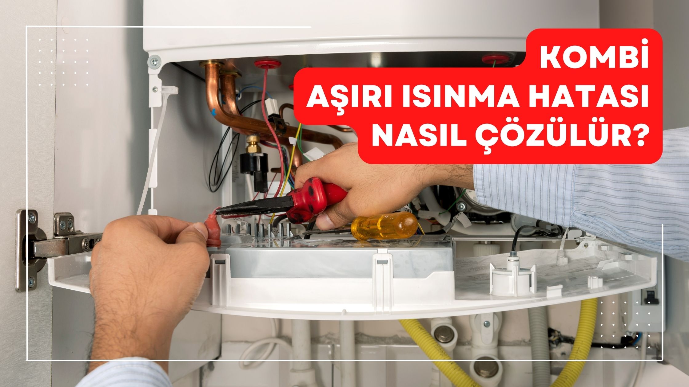 Kombi Aşırı Isınma Hatası Nasıl Çözülür?