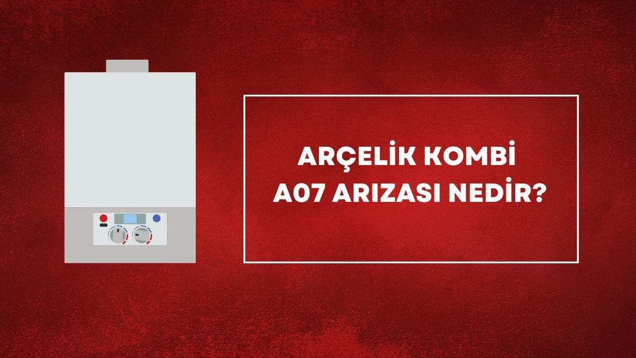 Arçelik Kombi A07 Arızası Nedir?