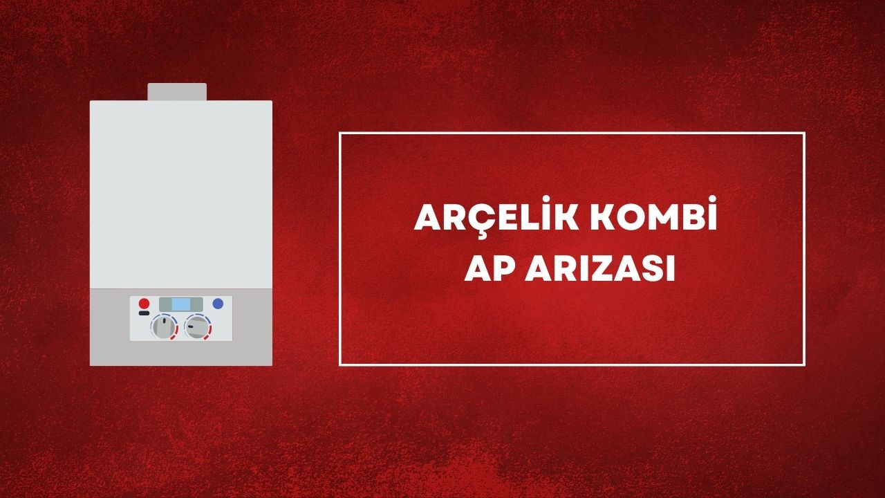 Arçelik Kombi AP Arızası