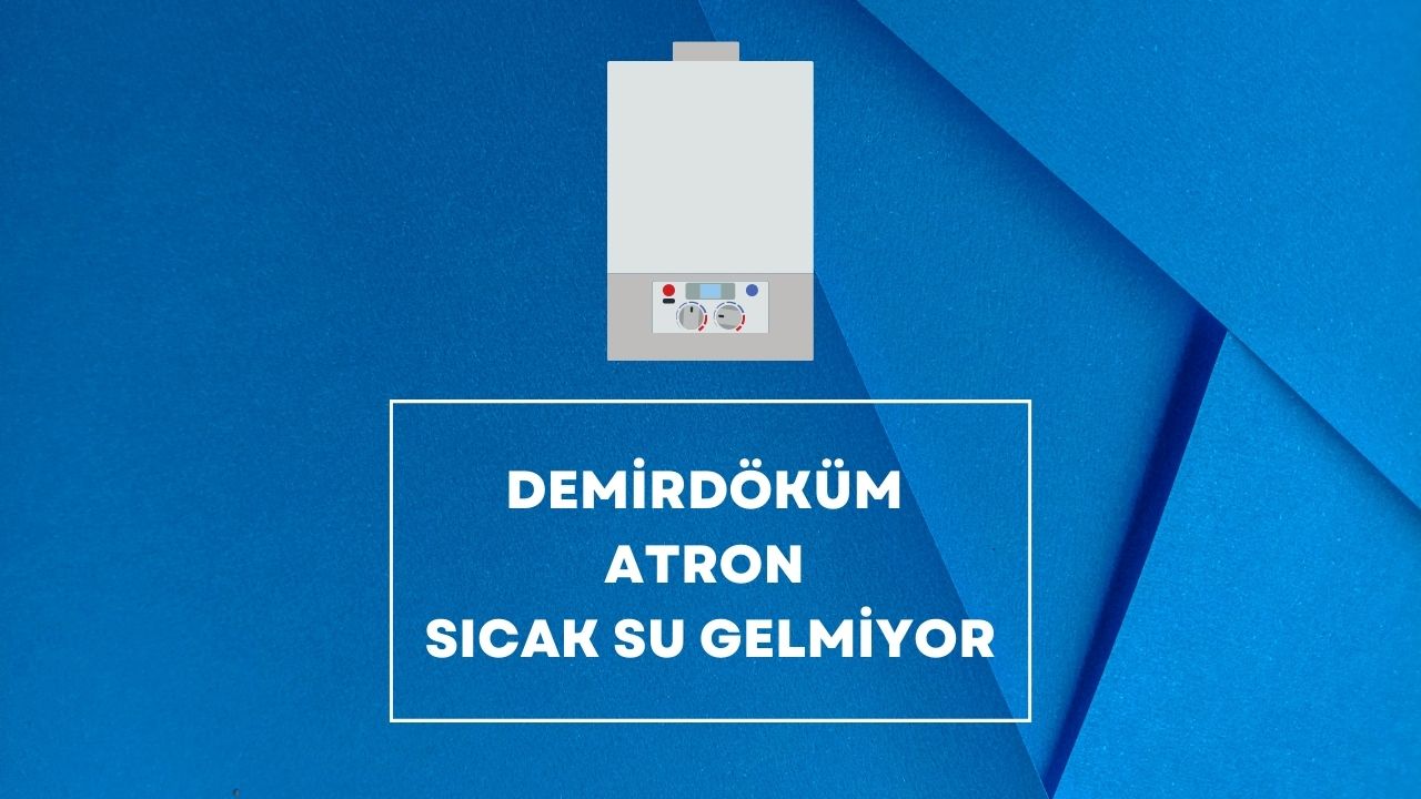 Demirdöküm Atron Sıcak Su Gelmiyor