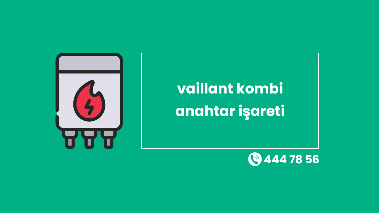 Vaillant Kombi Anahtar İşareti Sorunu Nasıl Çözülür?