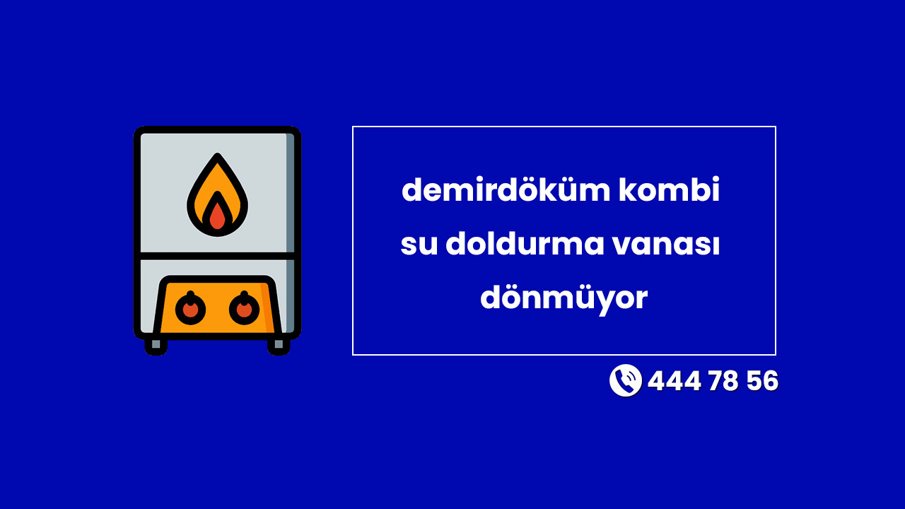 Demirdöküm Kombi Su Doldurma Vanası Neden Dönmüyor?