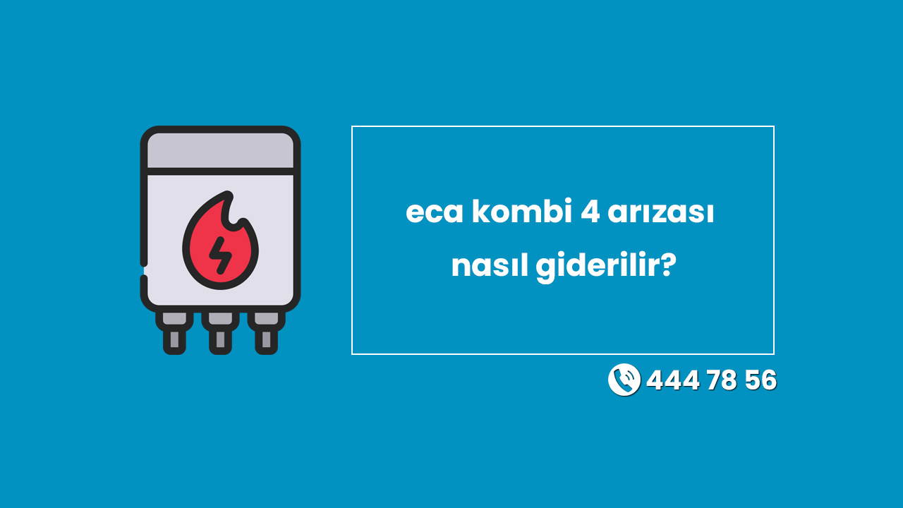 Eca Kombi 4 Arızası Nasıl Giderilir?