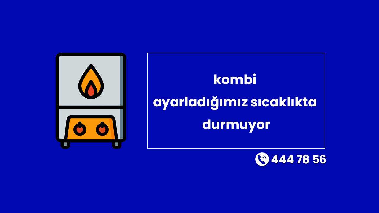 Kombi Ayarladığımız Sıcaklıkta Durmuyor