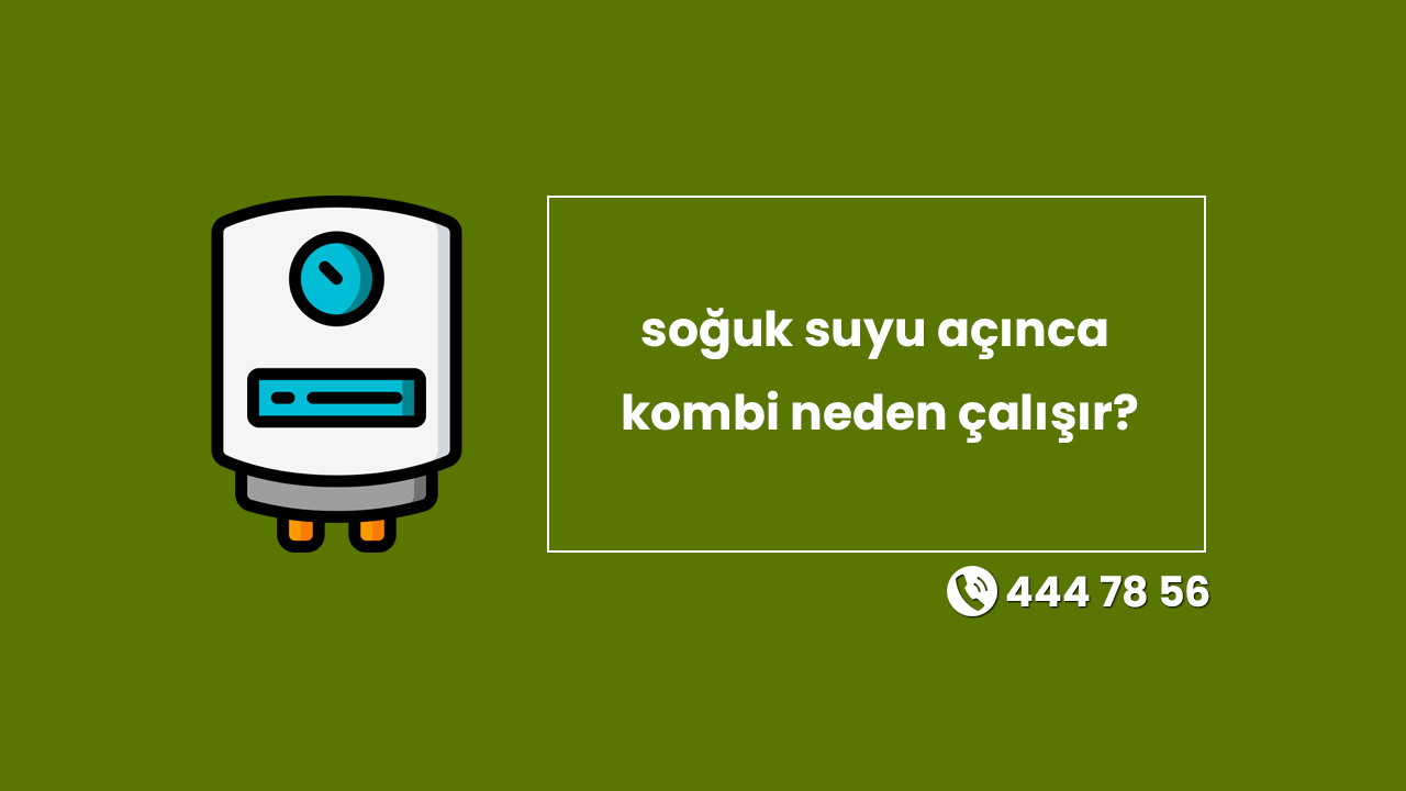 Soğuk Suyu Açınca Kombi Neden Çalışır?