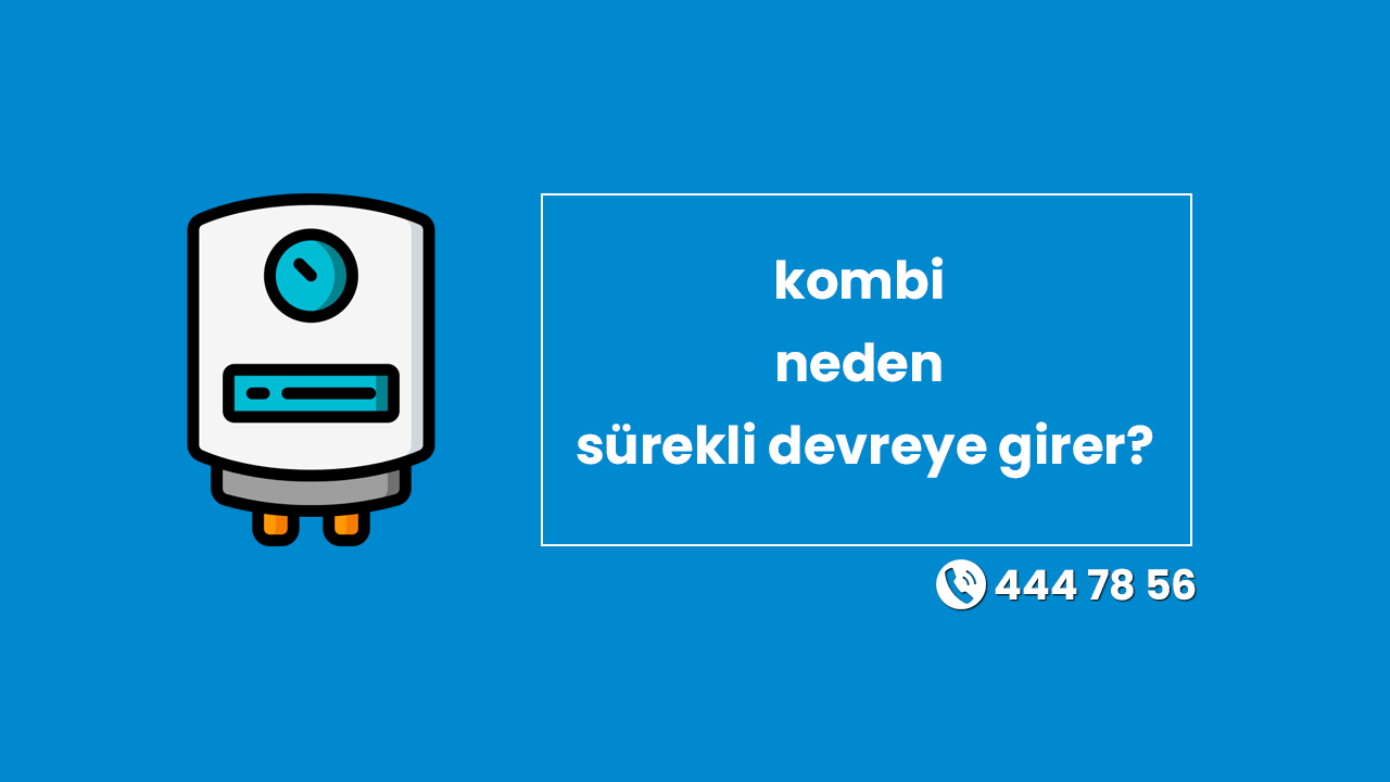 Kombi Neden Sürekli Devreye Girer?